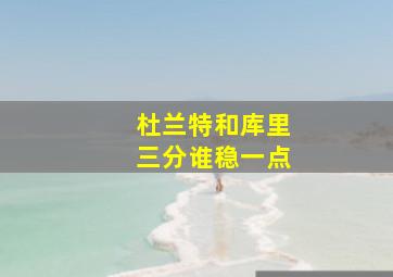 杜兰特和库里三分谁稳一点