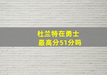 杜兰特在勇士最高分51分吗