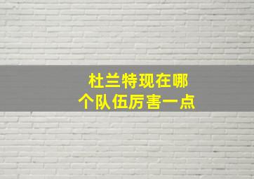 杜兰特现在哪个队伍厉害一点