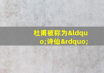 杜甫被称为“诗仙”