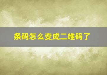 条码怎么变成二维码了