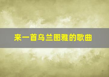 来一首乌兰图雅的歌曲