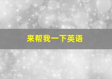 来帮我一下英语