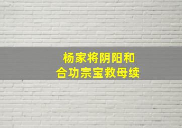 杨家将阴阳和合功宗宝救母续