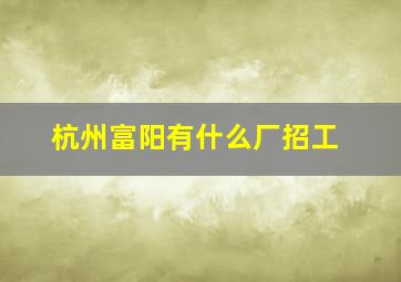 杭州富阳有什么厂招工