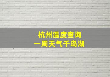 杭州温度查询一周天气千岛湖