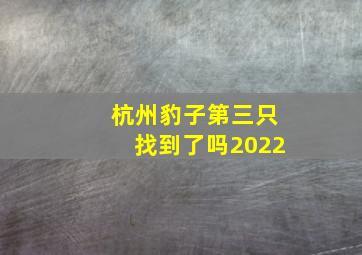 杭州豹子第三只找到了吗2022