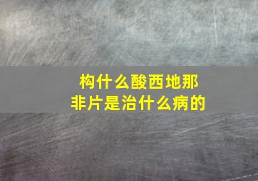 构什么酸西地那非片是治什么病的