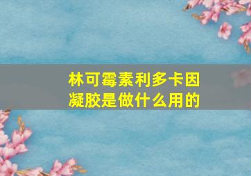 林可霉素利多卡因凝胶是做什么用的