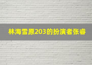 林海雪原203的扮演者张睿