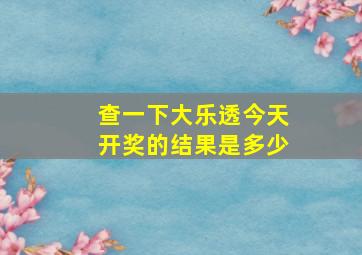 查一下大乐透今天开奖的结果是多少