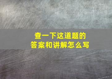 查一下这道题的答案和讲解怎么写