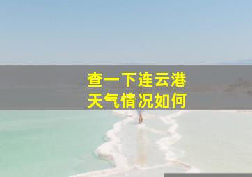 查一下连云港天气情况如何