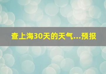 查上海30天的天气...预报