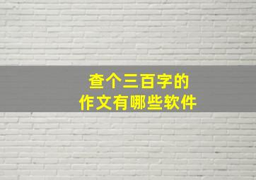 查个三百字的作文有哪些软件