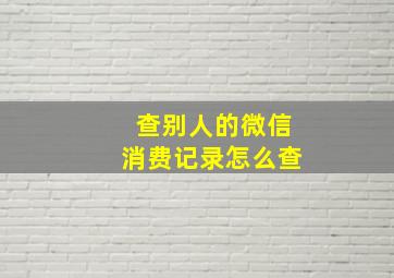 查别人的微信消费记录怎么查