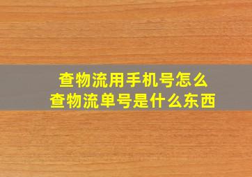 查物流用手机号怎么查物流单号是什么东西