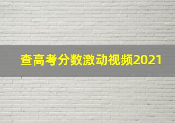 查高考分数激动视频2021