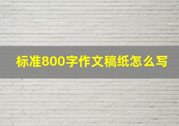 标准800字作文稿纸怎么写