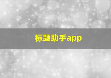 标题助手app