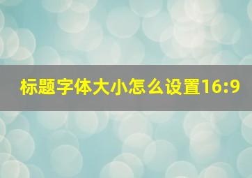 标题字体大小怎么设置16:9