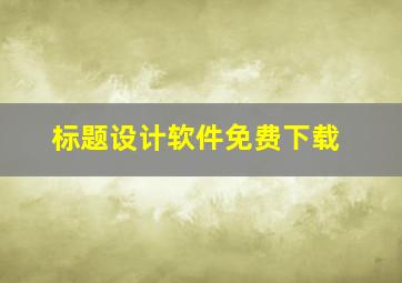 标题设计软件免费下载