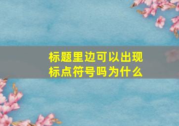 标题里边可以出现标点符号吗为什么