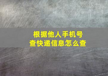 根据他人手机号查快递信息怎么查