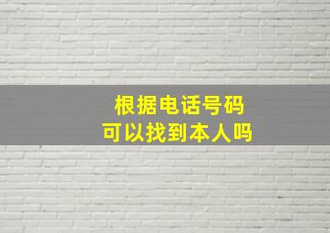 根据电话号码可以找到本人吗