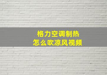 格力空调制热怎么吹凉风视频