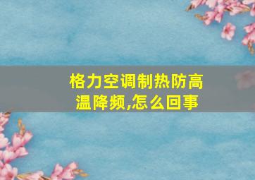 格力空调制热防高温降频,怎么回事