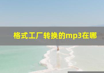 格式工厂转换的mp3在哪