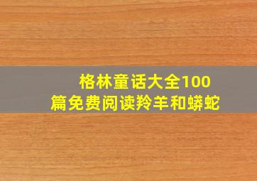 格林童话大全100篇免费阅读羚羊和蟒蛇