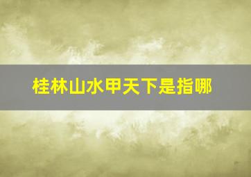 桂林山水甲天下是指哪