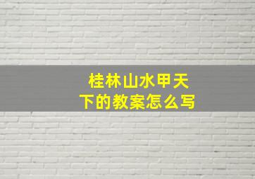 桂林山水甲天下的教案怎么写