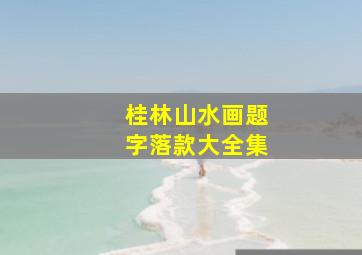 桂林山水画题字落款大全集