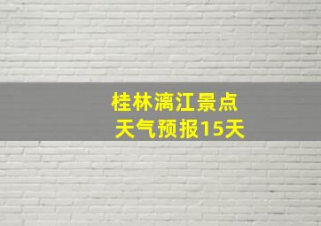 桂林漓江景点天气预报15天