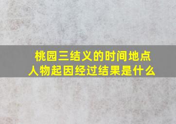 桃园三结义的时间地点人物起因经过结果是什么