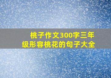 桃子作文300字三年级形容桃花的句子大全