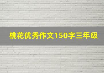 桃花优秀作文150字三年级