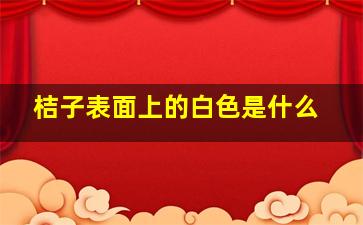 桔子表面上的白色是什么