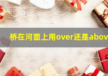 桥在河面上用over还是above