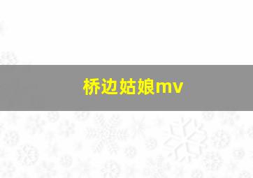 桥边姑娘mv