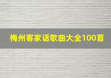 梅州客家话歌曲大全100首