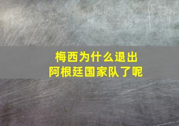 梅西为什么退出阿根廷国家队了呢