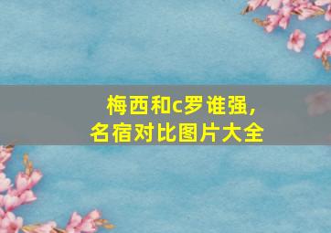 梅西和c罗谁强,名宿对比图片大全