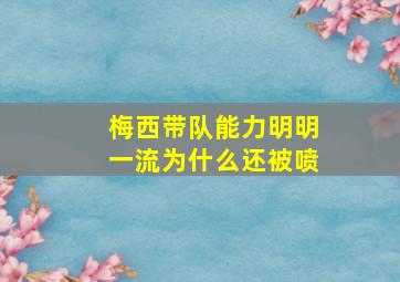 梅西带队能力明明一流为什么还被喷