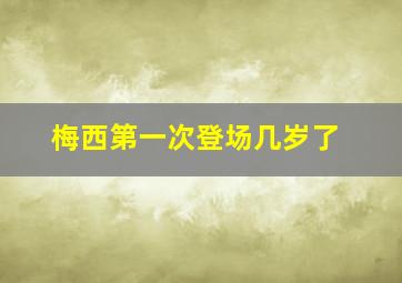 梅西第一次登场几岁了