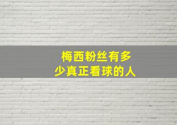 梅西粉丝有多少真正看球的人