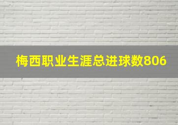 梅西职业生涯总进球数806